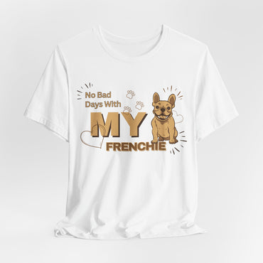 No Bad Days With My Frenchie Unisex T-Shirt