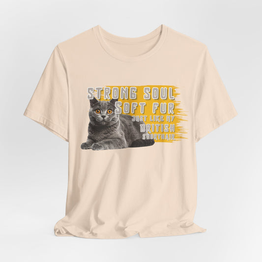 Soft Fur Strong Soul Just Like Me And My British Shorthair Unisex T-Shirt