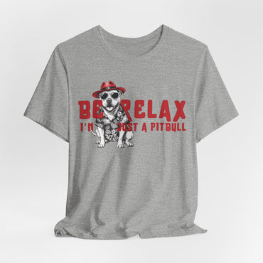 Be Relax I’m Just A Pitbull Unisex T-Shirt