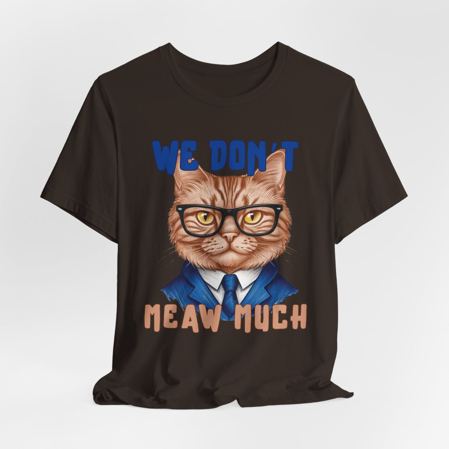 We Don't Meaw Much Unisex T-Shirt