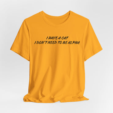 I Have A Cat I Don't Need To Be Alpha Unisex T-Shirt