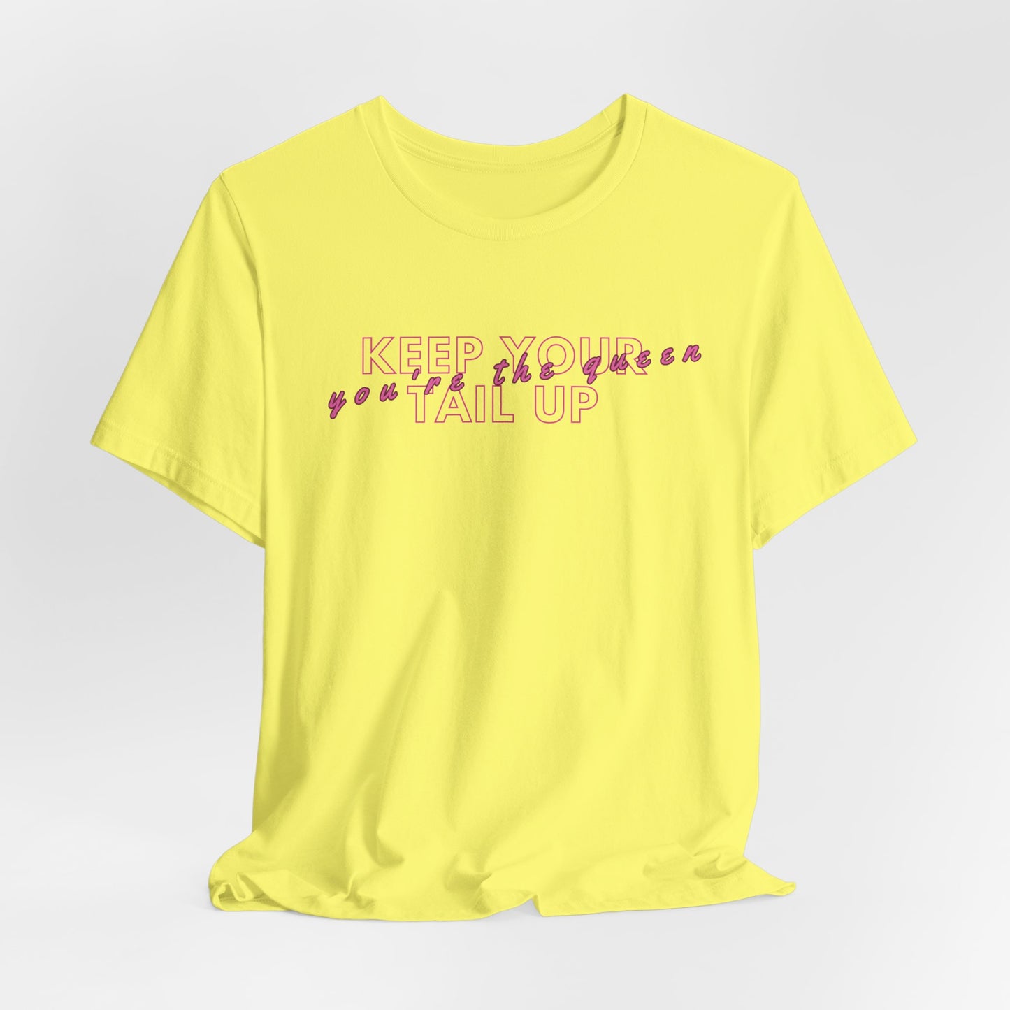 Keep Your Tail Up You're The Queen Women T-Shirt