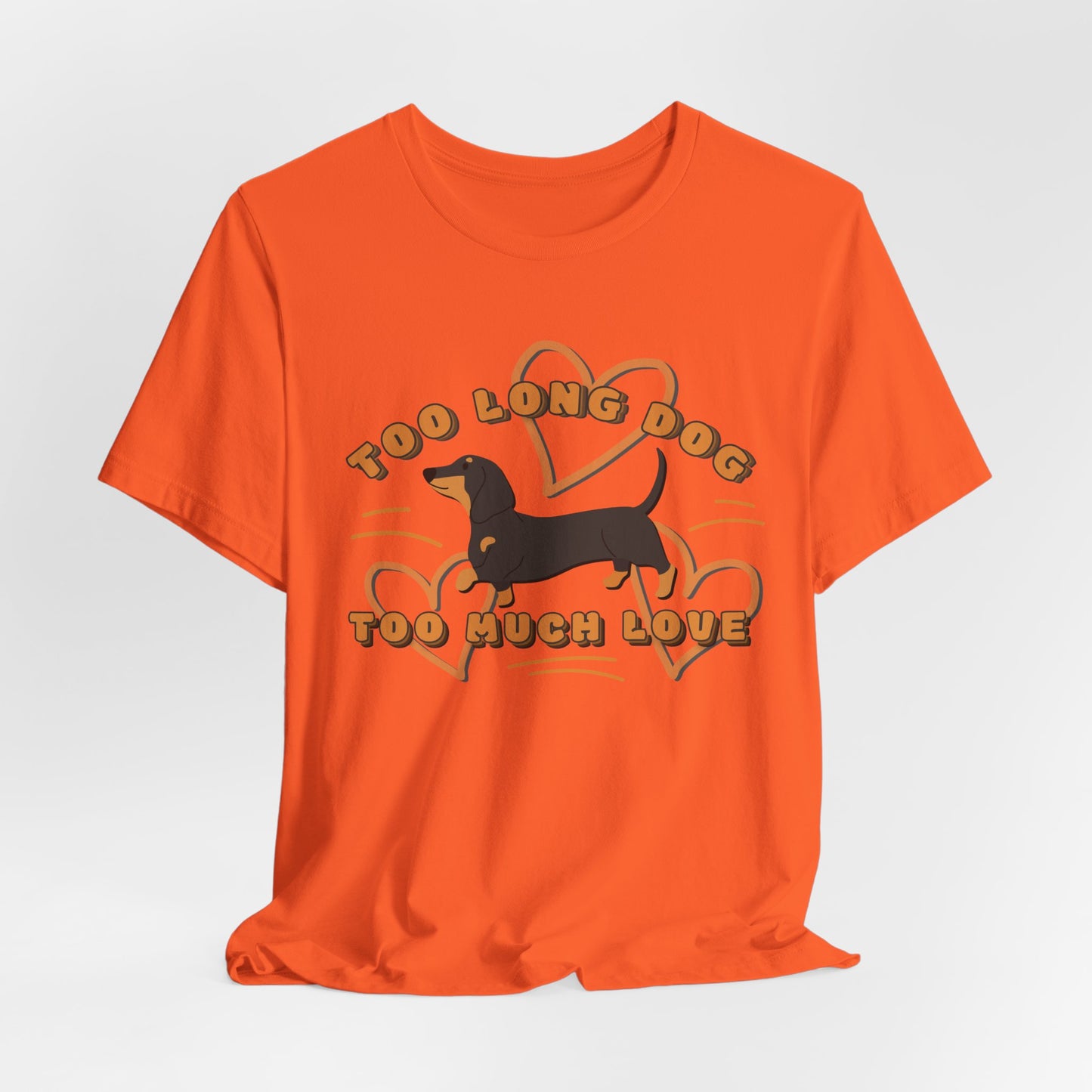 Too Long Dog Too Much Love Unisex T-Shirt