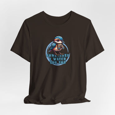 Sometimes I Watch You Too Unisex T-Shirt