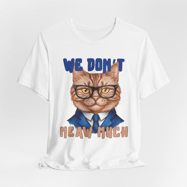 We Don't Meaw Much Unisex T-Shirt