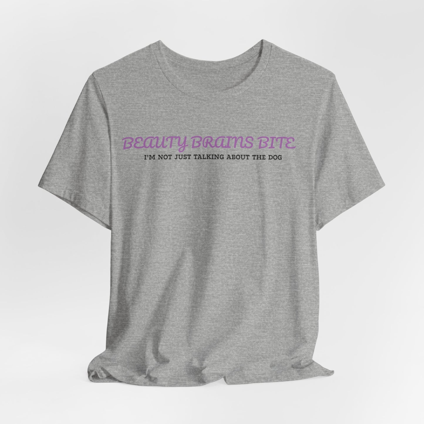 Beauty Brains And Bite And I’m Not Just Talking About The Dog Women T-Shirt