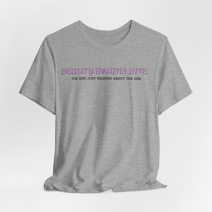 Beauty Brains And Bite And I’m Not Just Talking About The Dog Women T-Shirt