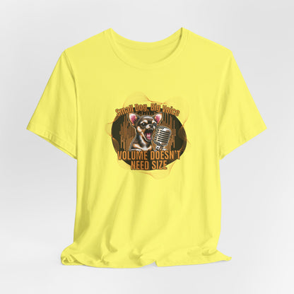 Small Dog Big Voice Volume Doesn’t Need Size Unisex T-Shirt