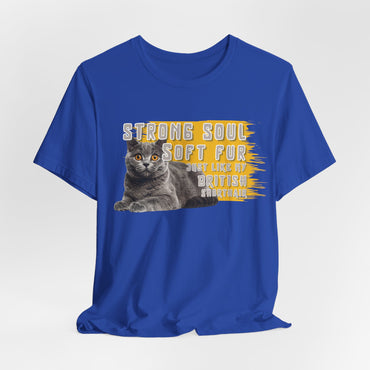 Soft Fur Strong Soul Just Like Me And My British Shorthair Unisex T-Shirt
