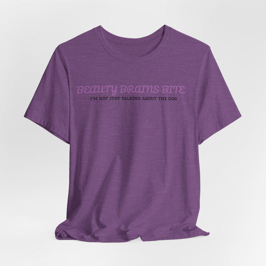 Beauty Brains And Bite And I’m Not Just Talking About The Dog Women T-Shirt