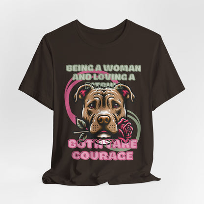 Being a Woman And Loving A Pitbull Both Take Courage Women T-Shirt