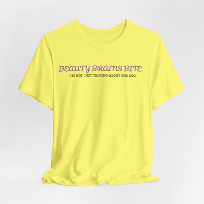 Beauty Brains And Bite And I’m Not Just Talking About The Dog Women T-Shirt