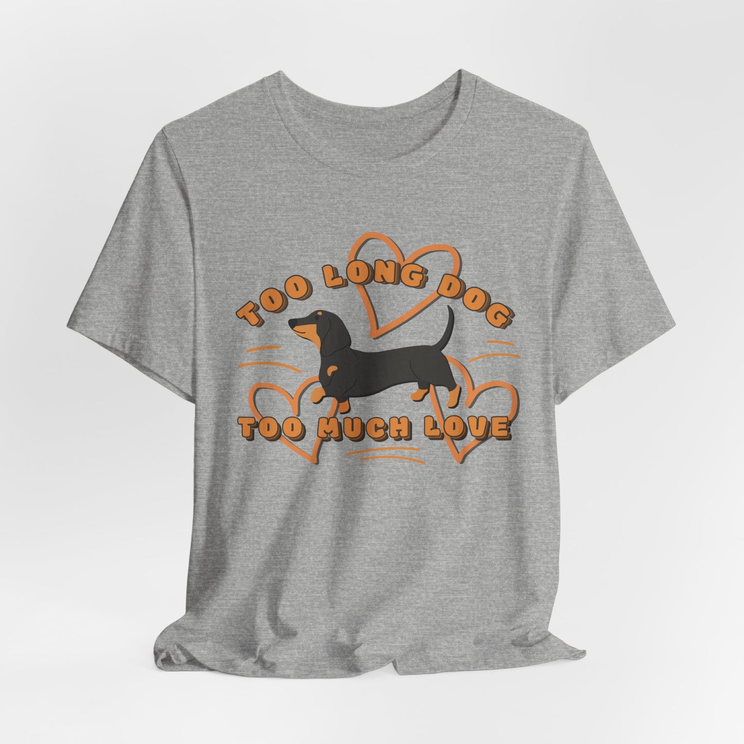 Too Long Dog Too Much Love Unisex T-Shirt