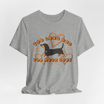 Too Long Dog Too Much Love Unisex T-Shirt