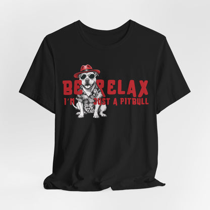 Be Relax I’m Just A Pitbull Unisex T-Shirt