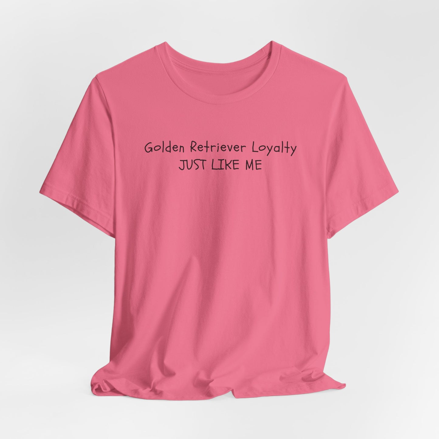 Golden Retriever Loyalty Just Like Me Unisex T-Shirt