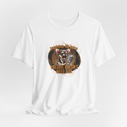 Small Dog Big Voice Volume Doesn’t Need Size Unisex T-Shirt