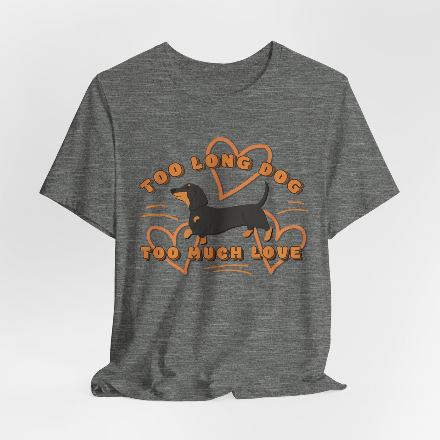 Too Long Dog Too Much Love Unisex T-Shirt