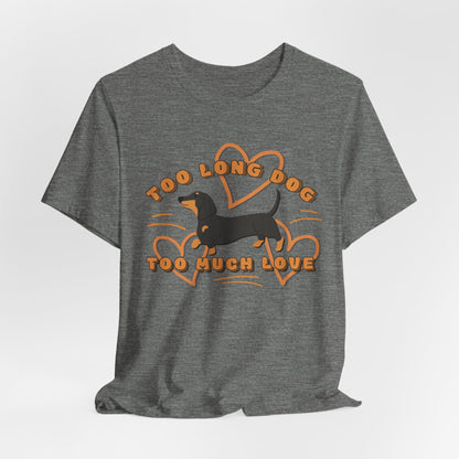 Too Long Dog Too Much Love Unisex T-Shirt