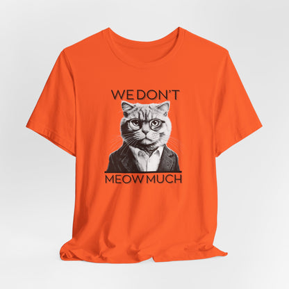 We Don’t Meow Much Unisex T-Shirt
