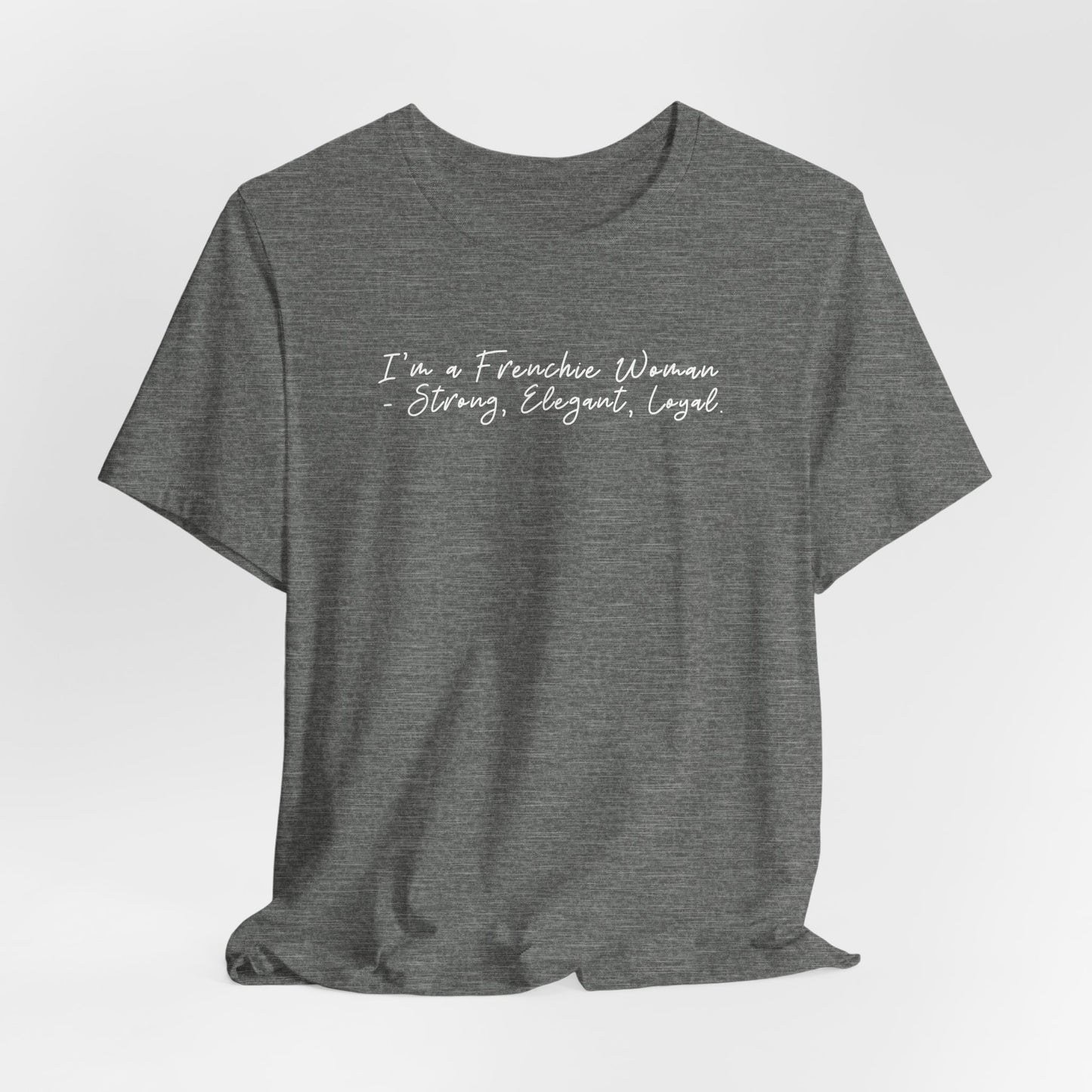 I’m a Frenchie Woman - Strong Elegant Loyal Women T-Shirt