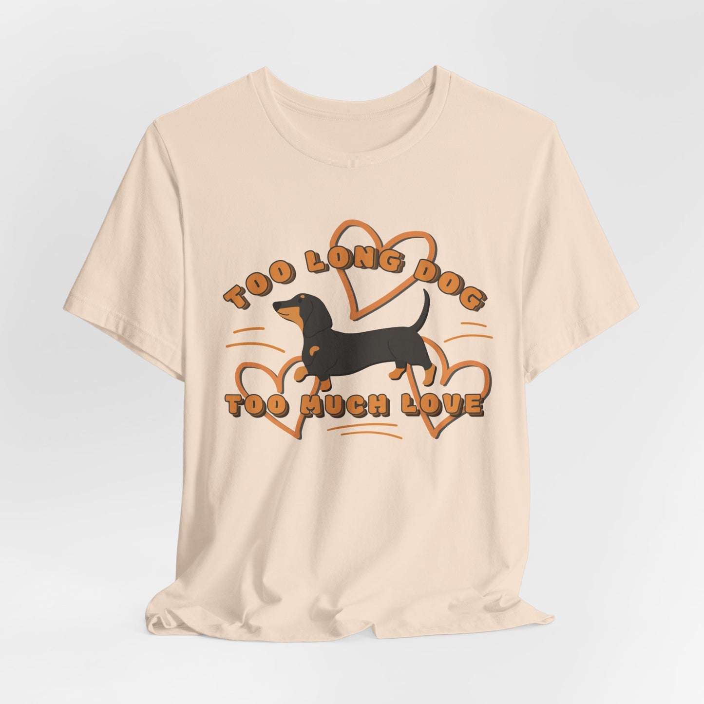 Too Long Dog Too Much Love Unisex T-Shirt