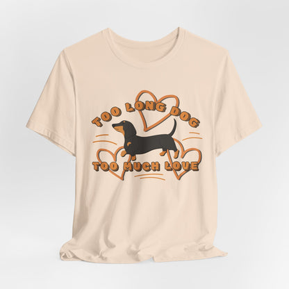 Too Long Dog Too Much Love Unisex T-Shirt
