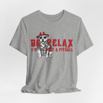 Be Relax I’m Just A Pitbull Unisex T-Shirt