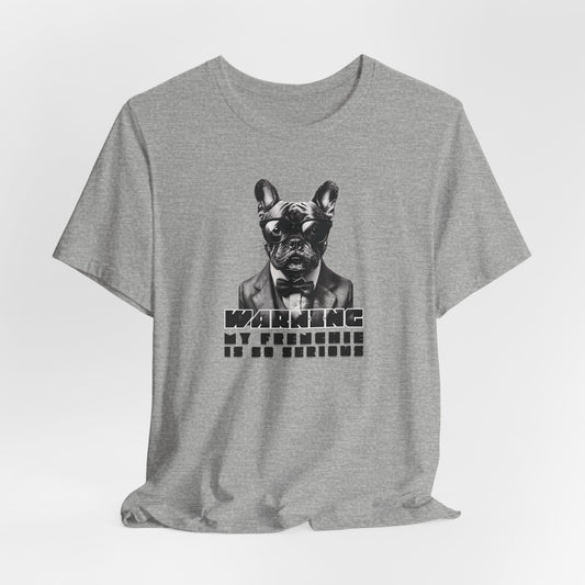 Warning My Frenchie Is So Serious Unisex T-Shirt