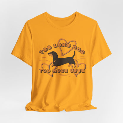 Too Long Dog Too Much Love Unisex T-Shirt