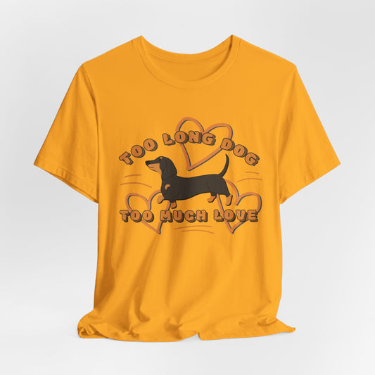 Too Long Dog Too Much Love Unisex T-Shirt