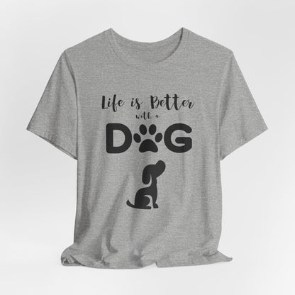 Life Is Better With A Dog Unisex T-Shirt