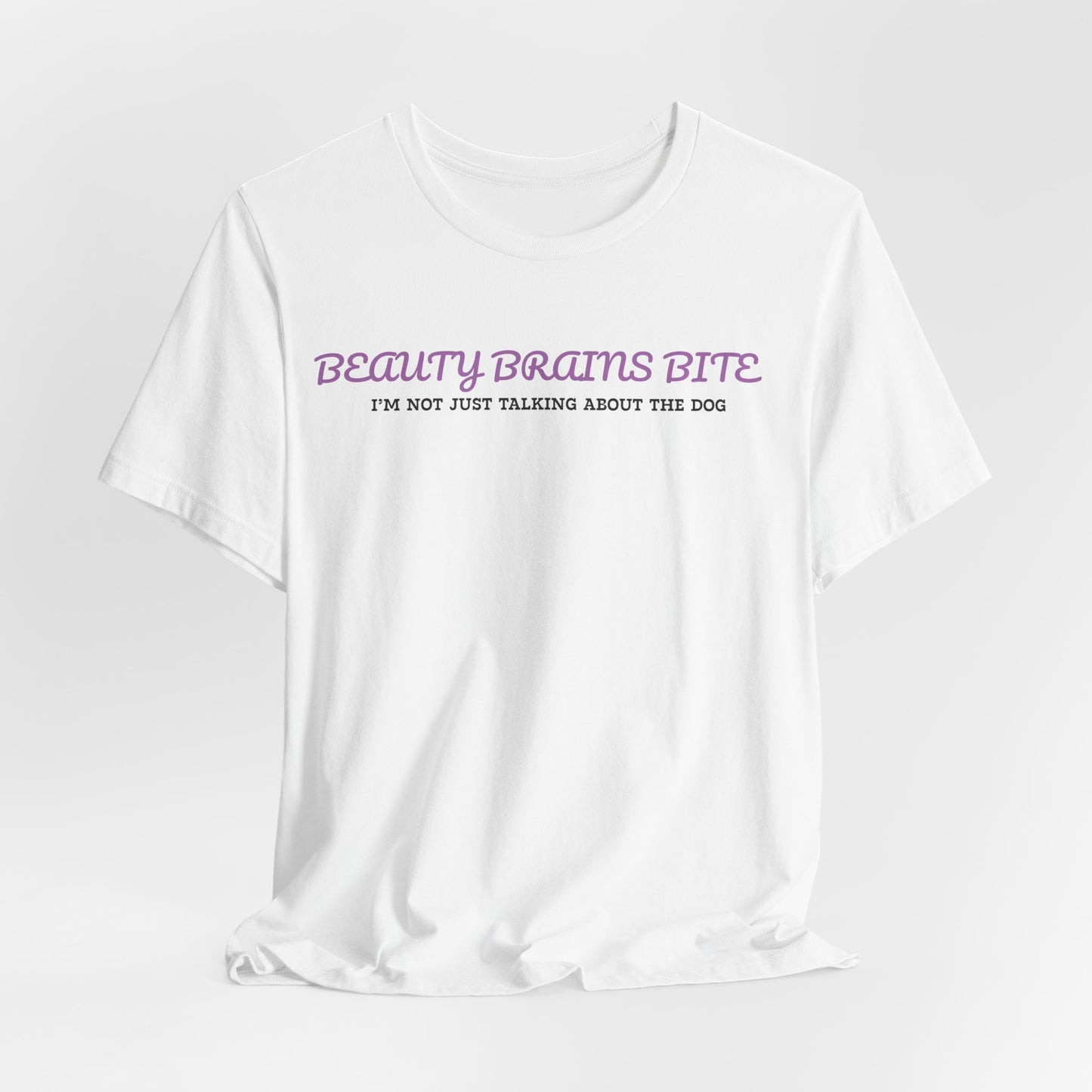 Beauty Brains And Bite And I’m Not Just Talking About The Dog Women T-Shirt