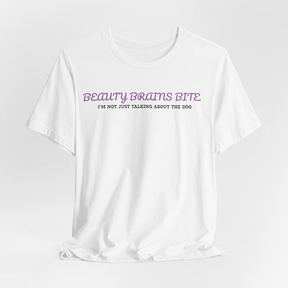 Beauty Brains And Bite And I’m Not Just Talking About The Dog Women T-Shirt