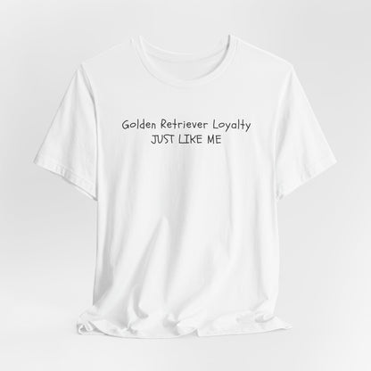 Golden Retriever Loyalty Just Like Me Unisex T-Shirt