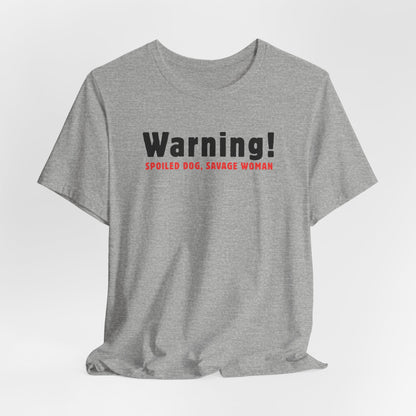 Warning Spoiled Dog Savage Woman T-Shirt