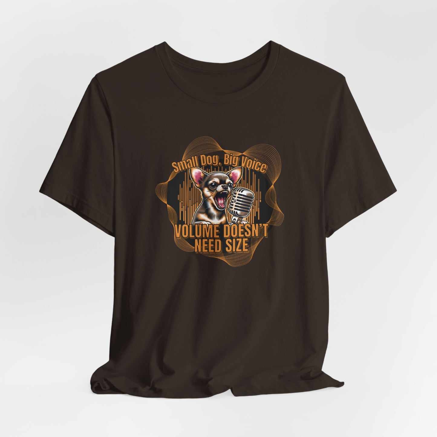 Small Dog Big Voice Volume Doesn’t Need Size Unisex T-Shirt
