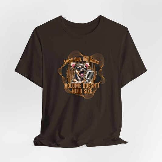Small Dog Big Voice Volume Doesn’t Need Size Unisex T-Shirt