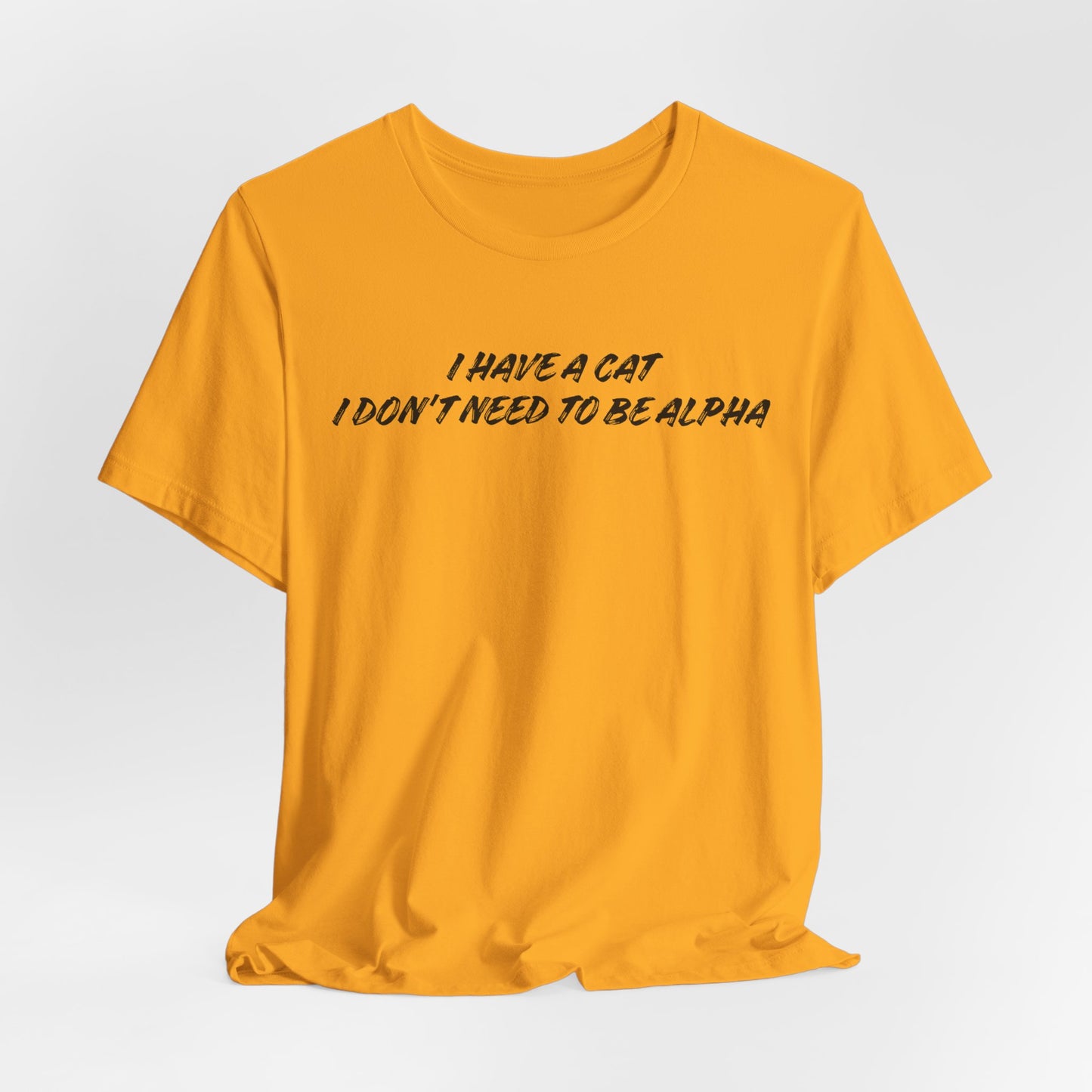 I Have A Cat I Don't Need To Be Alpha Unisex T-Shirt