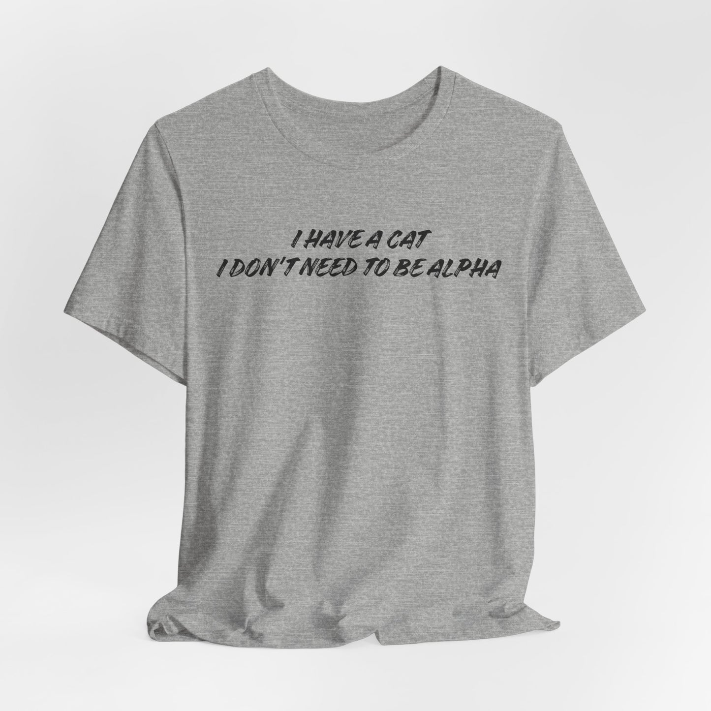 I Have A Cat I Don't Need To Be Alpha Unisex T-Shirt