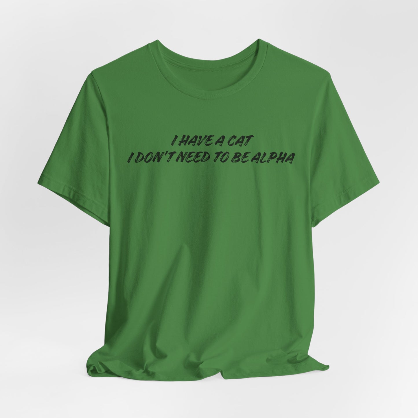 I Have A Cat I Don't Need To Be Alpha Unisex T-Shirt