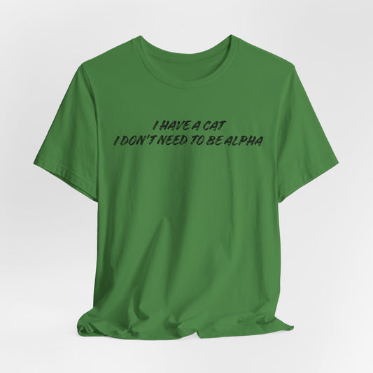 I Have A Cat I Don't Need To Be Alpha Unisex T-Shirt