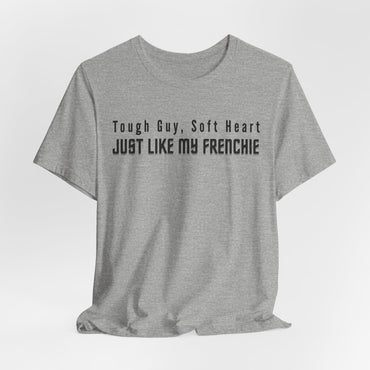 Tough Guy Soft Heart Just Like My Frenchie Men T-Shirt