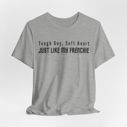 Tough Guy Soft Heart Just Like My Frenchie Men T-Shirt