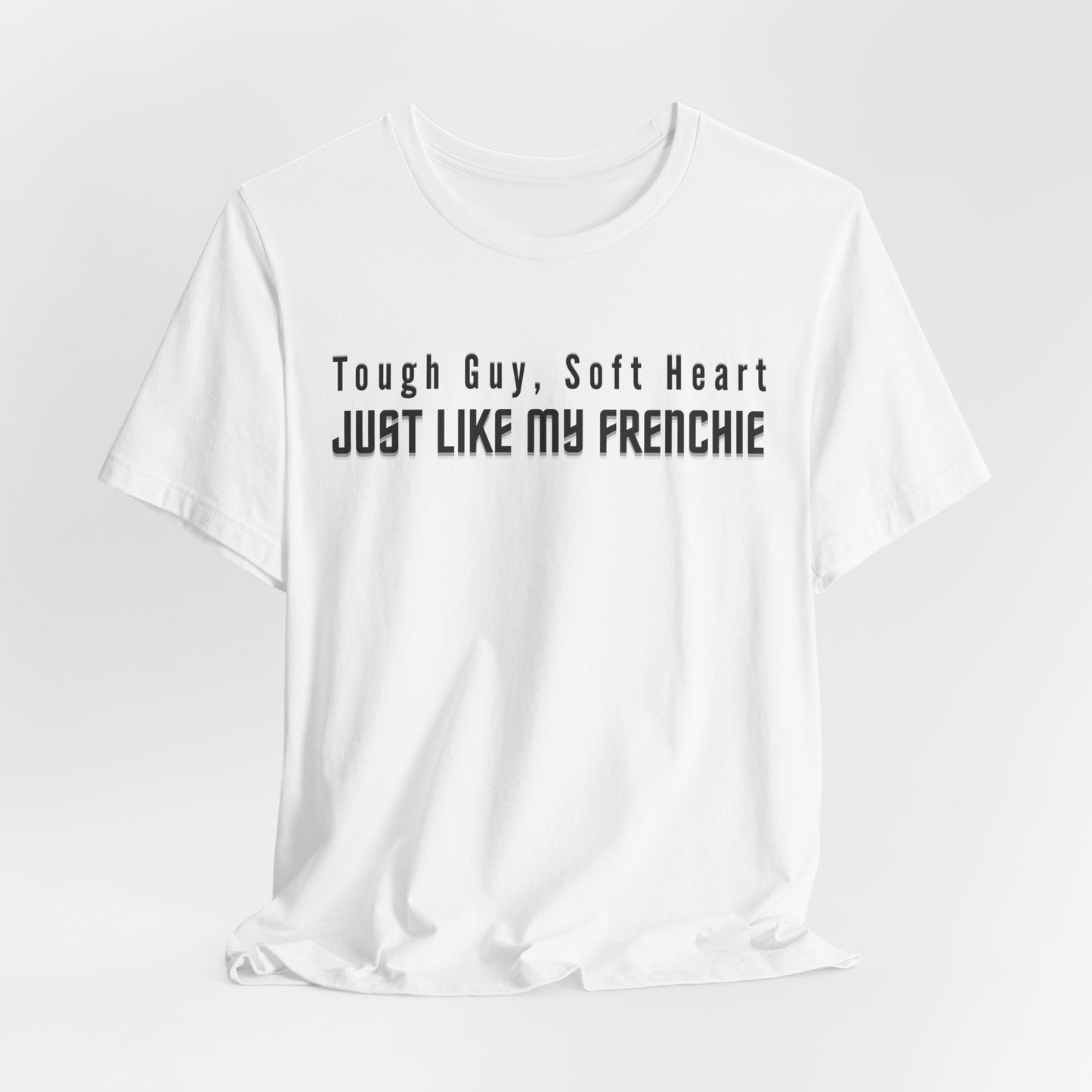 Tough Guy Soft Heart Just Like My Frenchie Men T-Shirt