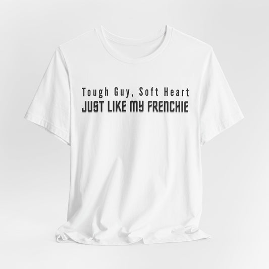 Tough Guy Soft Heart Just Like My Frenchie Men T-Shirt