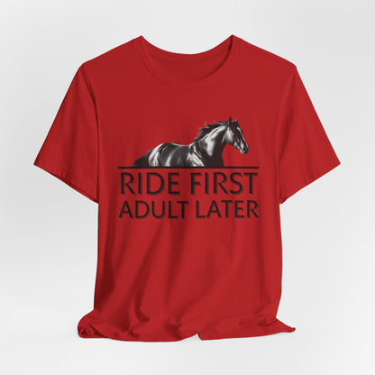 Ride First Adult Later Unisex T-Shirt