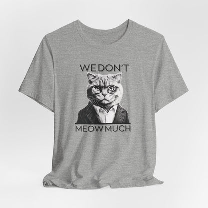 We Don’t Meow Much Unisex T-Shirt