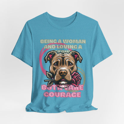 Being a Woman And Loving A Pitbull Both Take Courage Women T-Shirt