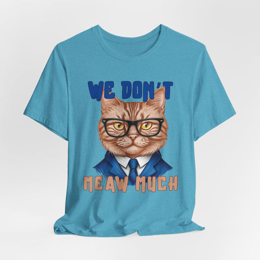 We Don't Meaw Much Unisex T-Shirt